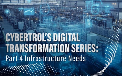 Cybertrols Digital Transformation Series Part 4 Infrastructure Needs