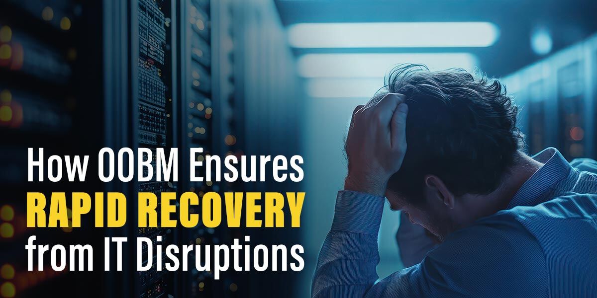 How OOBM Ensures Rapid Recovery from IT Disruptions